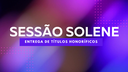 Conheça os homenageados da 1ª Sessão Solene de 2024 Conheça os homenageados da 1ª Sessão Solene de 2024